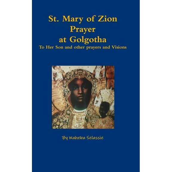 St. Mary of Zion Prayers at Golgotha To Her Son and other prayers and Visions, (Hardcover)