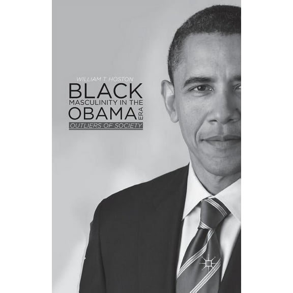 Black Masculinity in the Obama Era: Outliers of Society, (Paperback)