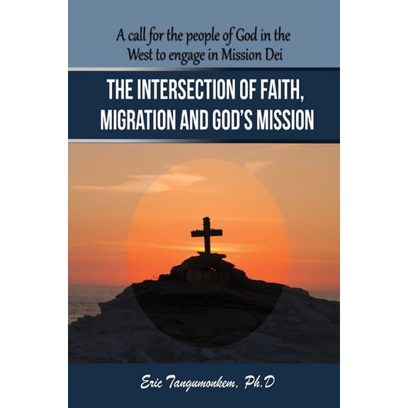 The Intersection of Faith, Migration and God's Mission: A call for the people of God in the West to engage in Mission De, (Paperback)