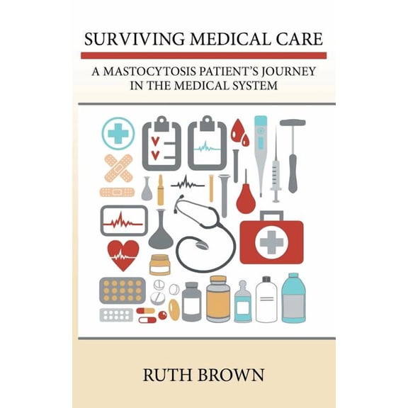 Surviving Medical Care: A Mastocytosis Patient's Journey in the Medical System, (Paperback)