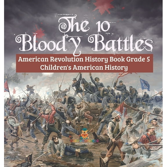 The 10 Bloody Battles - American Revolution History Book Grade 5 Children's American History, (Hardcover)