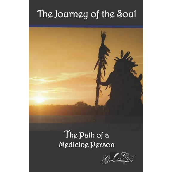Granddaughter Crow The Journey of the Soul: The Path of a Medicine Person, Book 1, (Paperback)
