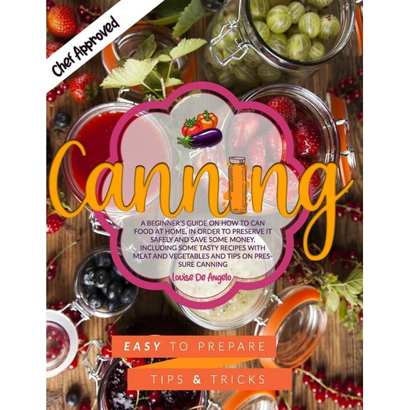 Canning: A beginner's guide on how to can food at home, in order to preserve it safely and save some money. Including so, (Paperback)