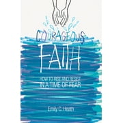 Courageous Faith: How to Rise and Resist in a Time of Fear [Paperback - Used]