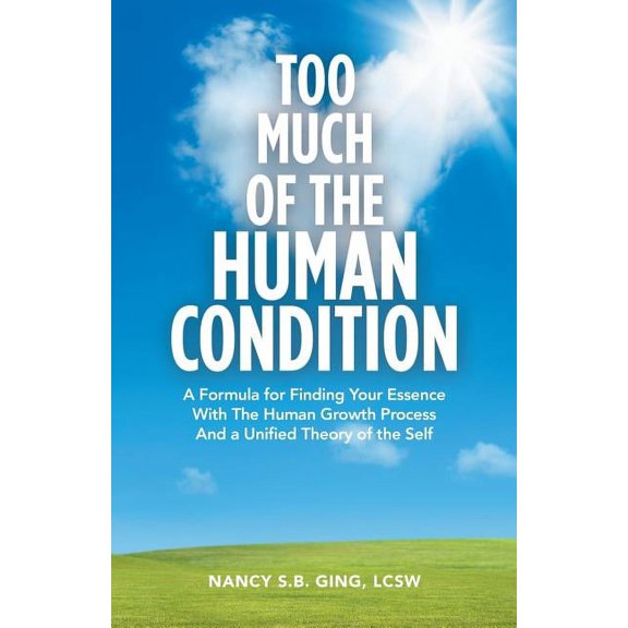 Too Much of the Human Condition: A Formula for Finding Your Essence with the Human Growth Process and a Unified Theory o, (Paperback)