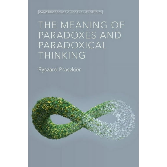 Cambridge Possibility Studies The Meaning of Paradoxes and Paradoxical Thinking, (Paperback)