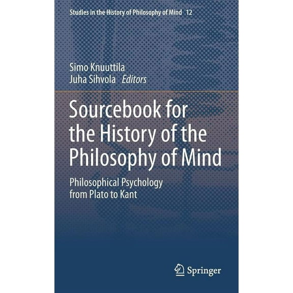 Studies in the History of Philosophy of  Sourcebook for the History of the Philosophy of Mind: Philosophical Psychology from Plato to Kant, Book 12, (Hardcover)