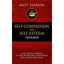 Self-Compassion and Self-Esteem Toolbox: A Self-Loving Approach To Feel Better, Heal Emotionally And Achieve Your Goals (Paperback)