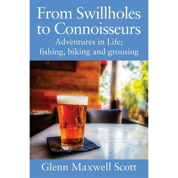 From Swillholes to Connoisseurs: Adventures in Life; fishing, biking and grousing, (Paperback)
