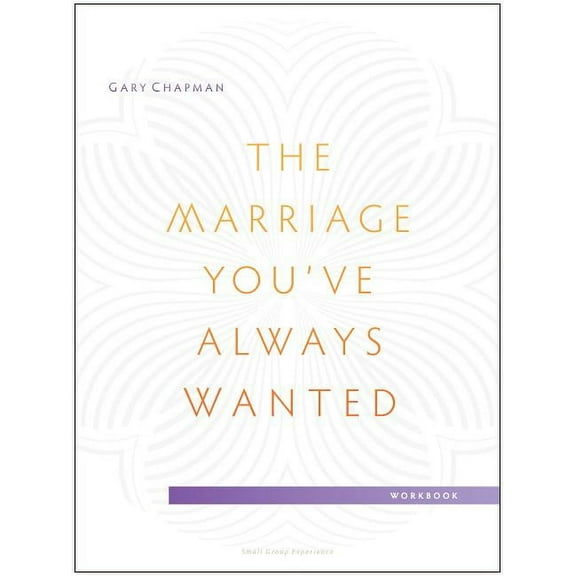 The Marriage You've Always Wanted Small Group Experience Workbook (Paperback)