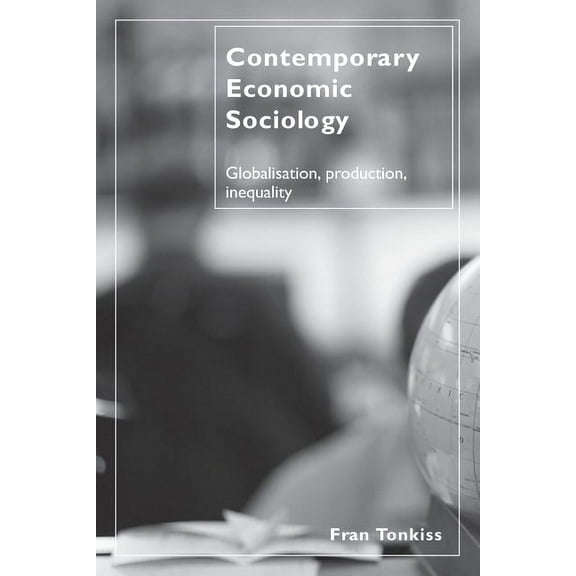 Contemporary Economic Sociology: Globalization, Production, Inequality, (Paperback)