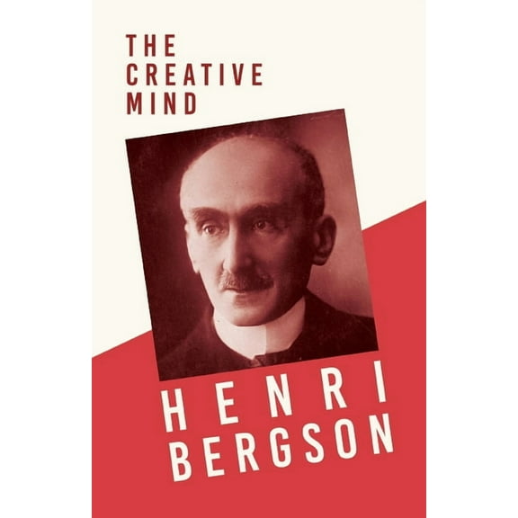 The Creative Mind: With a Chapter from Bergson and his Philosophy by J. Alexander Gunn, (Paperback)