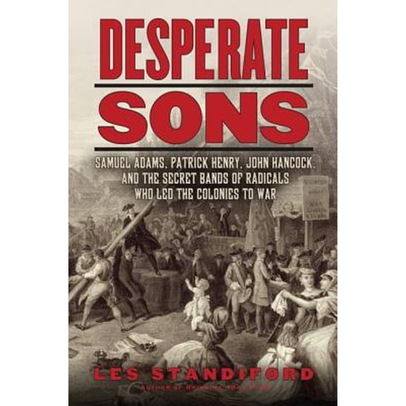 Pre-Owned Desperate Sons: Samuel Adams, Patrick Henry, John Hancock, and the Secret Bands of (Hardcover 9780061899553) by Les Standiford
