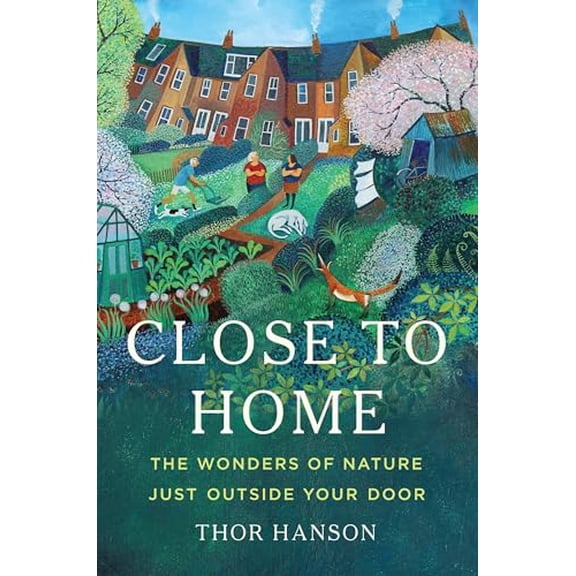 Pre-Owned Close to Home: The Wonders of Nature Just Outside Your Door (Hardcover) 1541601246 9781541601246