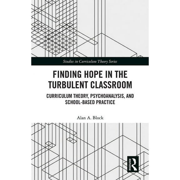 Studies in Curriculum Theory: Finding Hope in the Turbulent Classroom: Curriculum Theory, Psychoanalysis, and School-Based Practice (Paperback)