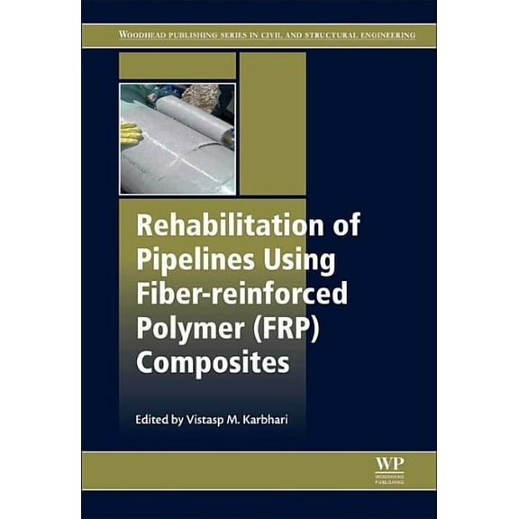 Woodhead Publishing Series in Civil and  Rehabilitation of Pipelines Using Fiber-Reinforced Polymer (Frp) Composites, (Hardcover)