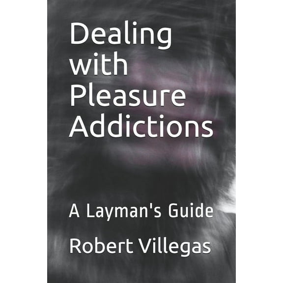 Villegas Self-Improvement Dealing with Pleasure Addictions: A Layman's Guide, Book 13, (Paperback)