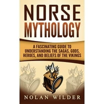 Norse Mythology: A Fascinating Guide to Understanding the Sagas, Gods, Heroes, and Beliefs of the Vikings, (Hardcover)