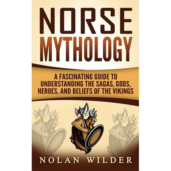 Norse Mythology: A Fascinating Guide to Understanding the Sagas, Gods, Heroes, and Beliefs of the Vikings, (Hardcover)
