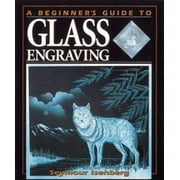 A Beginner's Guide to Glass Engraving [Paperback - Used]