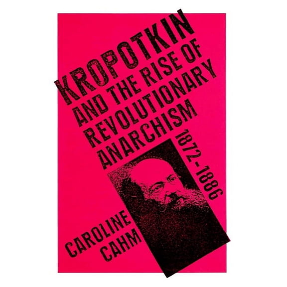 Kropotkin: And the Rise of Revolutionary Anarchism, 1872-1886, (Paperback)