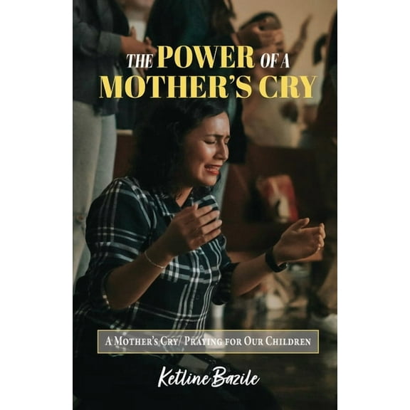 The Power of a Mother's Cry: A Mother's Cry, Praying for Our Children, (Paperback)