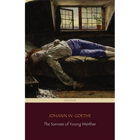 The Sorrows of Young Werther (Centaur Classics) [The 100 greatest novels of all time - #83] -