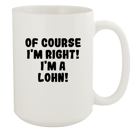 

Of Course I m Right! I m A Lohn! - Ceramic 15oz White Mug White