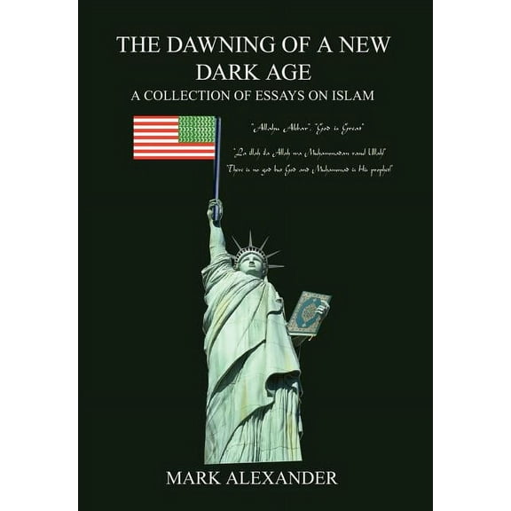 Dawning of a New Dark Age : A Collection of Essays on Islam