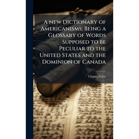 A new Dictionary of Americanisms; Being a Glossary of Words Supposed to be Peculiar to the United States and the Dominio, (Hardcover)