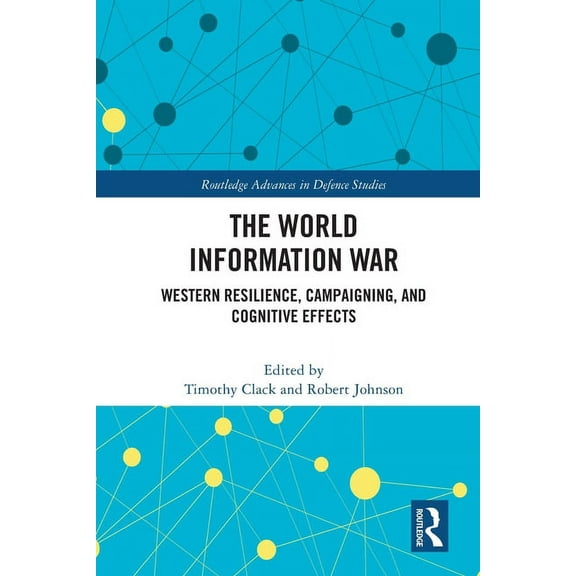 Routledge Advances in Defence Studies The World Information War: Western Resilience, Campaigning, and Cognitive Effects, (Paperback)