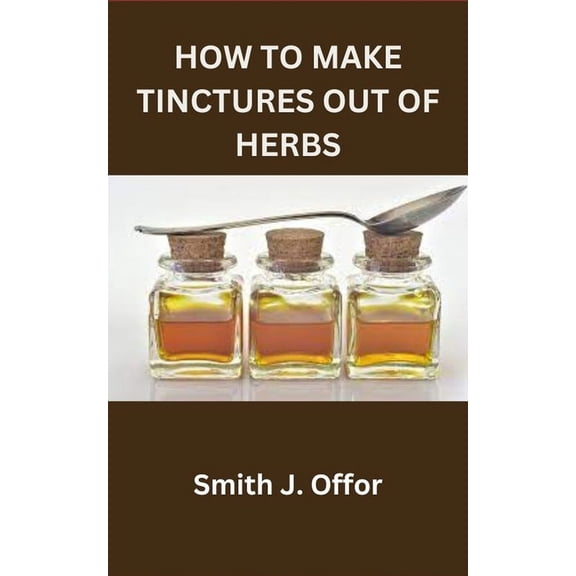 How to Make Tinctures Out of Herbs (Paperback)