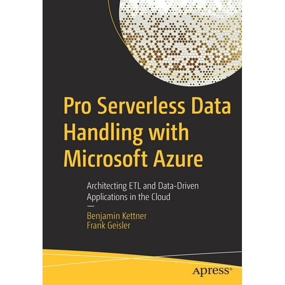 Pro Serverless Data Handling with Microsoft Azure: Architecting Etl and Data-Driven Applications in the Cloud, (Paperback)