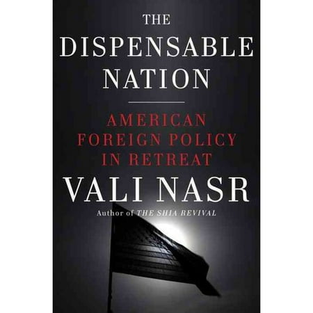 The Dispensable Nation American Foreign Policy in Retreat by Vali Nasr
