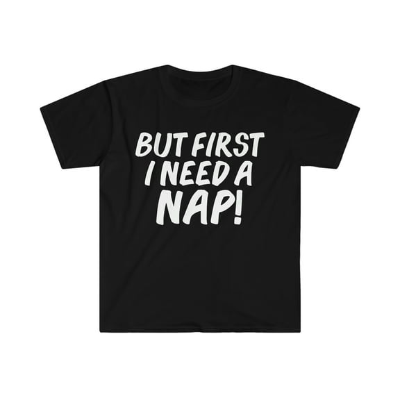 But first I need a nap Unisex T-shirt S-3XL Napping Napper Nap time
