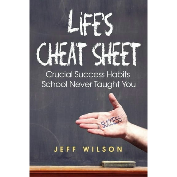 Life's Cheat Sheet: Crucial Success Habits School Never Taught You, (Paperback)