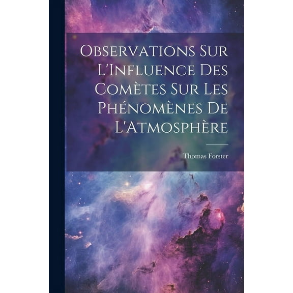 Observations Sur L'Influence Des Comètes Sur Les Phénomènes De L'Atmosphère (Paperback)