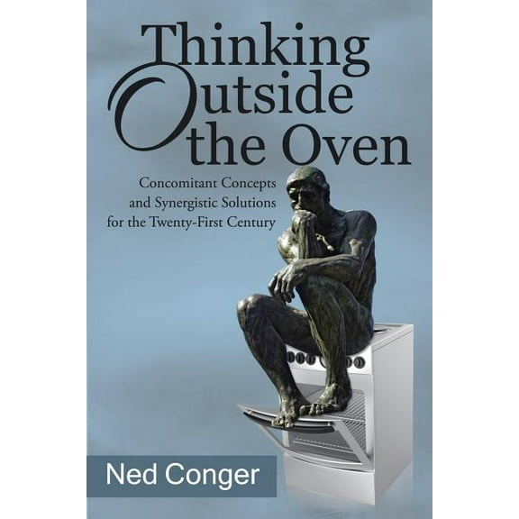 Thinking Outside the Oven: Concomitant Concepts and Synergistic Solutions for the Twenty-First Century (Paperback)