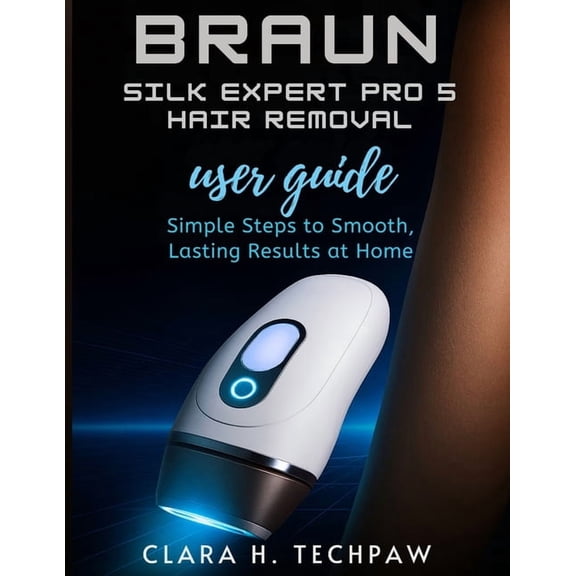 BRAUN Silk Expert Pro 5 Hair Removal user guide: Simple Steps to Smooth, Lasting Results at Home, (Paperback)