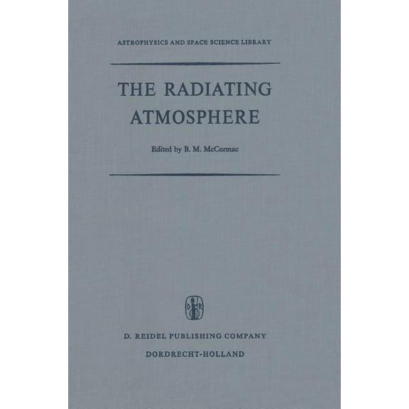 Astrophysics and Space Science Library The Radiating Atmosphere: Proceedings of a Symposium Organized by the Summer Advanced Study Institute, Held at Queen's U, Book 24, (Paperback)