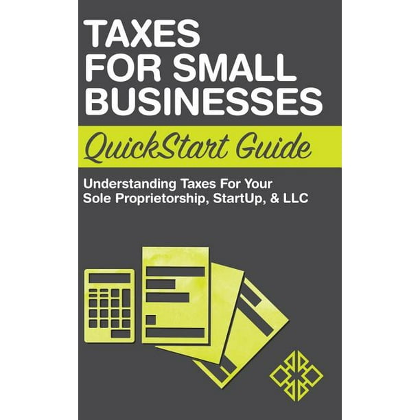 Taxes for Small Businesses QuickStart Guide Understanding Taxes For