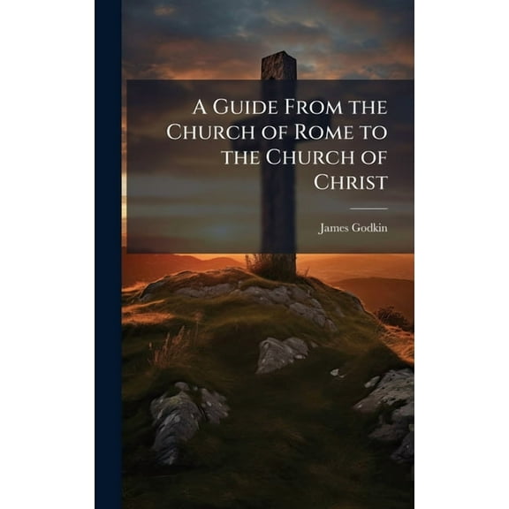 A Guide From the Church of Rome to the Church of Christ, (Hardcover)