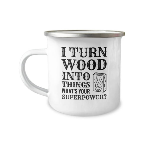 I Turn Wood Into Things What's Your Superpower? (version 1) Enamel Camping Coffee Mug - Great Gift Idea for Woodworkers, Woodworking, & Carpenters