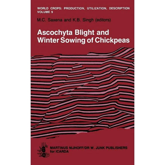 World Crops: Production, Utilization and Ascochyta Blight and Winter Sowing of Chickpeas, Book 9, (Hardcover)