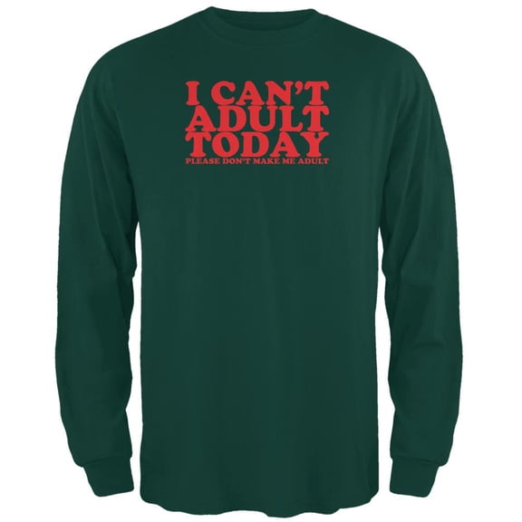 I Can't Adult Today Funny Forest Green Adult Long Sleeve T-Shirt - Large