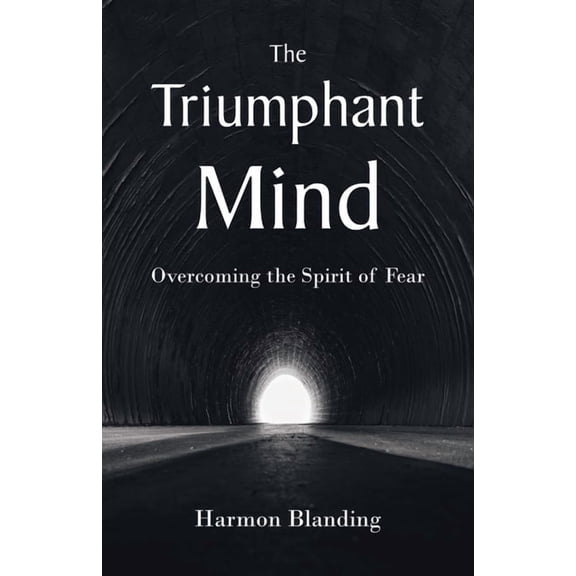 The Triumphant Mind: Overcoming the Spirit of Fear, (Paperback)