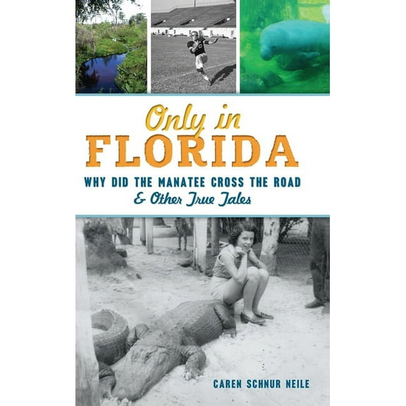 Only in Florida: Why Did the Manatee Cross the Road and Other True Tales, (Hardcover)