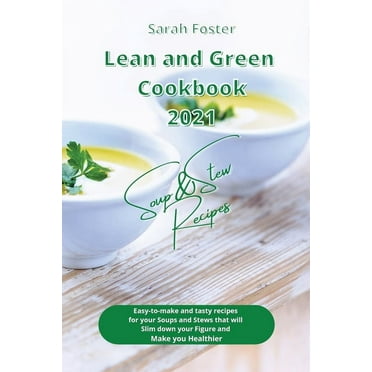 Lean and Green Cookbook: Lean and Green Cookbook 2021 Soup and Stew Recipes: Easy-to-make and tasty recipes for your Soups and Stews that will Slim down your Figure and Make you Healthier (Paperback)
