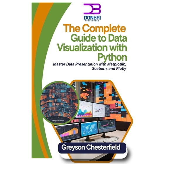 The Complete Guide to Data Visualization with Python: Master Data Presentation with Matplotlib, Seaborn, and Plotly, (Paperback)
