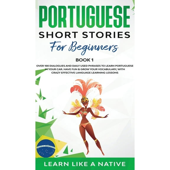 Brazilian Portuguese for Adults Portuguese Short Stories for Beginners Book 1: Over 100 Dialogues & Daily Used Phrases to Learn Portuguese in Your C, Book 1, (Hardcover)